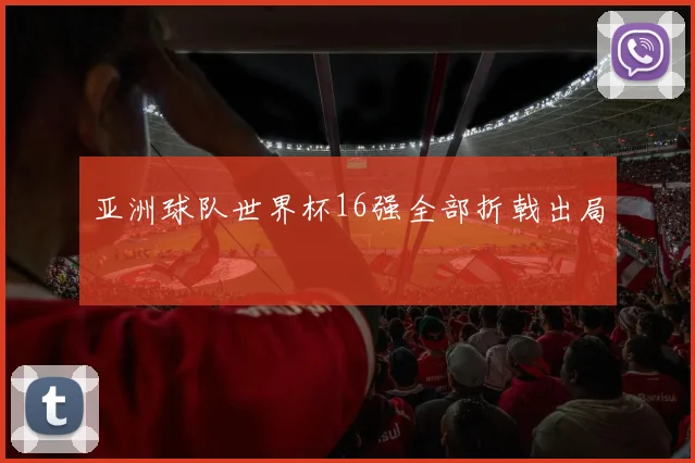 亚洲球队世界杯16强全部折戟出局